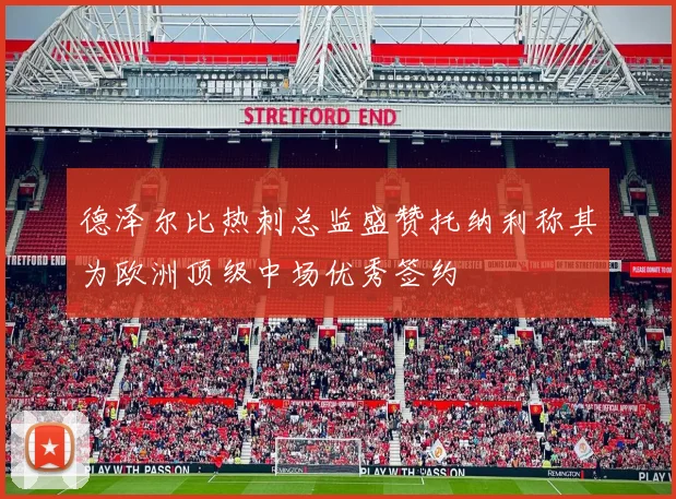 德泽尔比热刺总监盛赞托纳利称其为欧洲顶级中场优秀签约